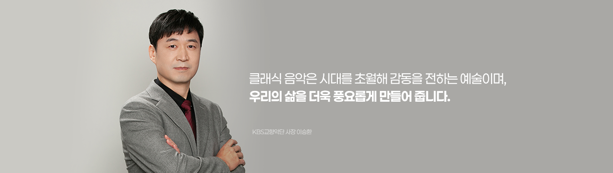 국민의 오케스트라 KBS교향악단은 관객을 향해 귀를 열어 더욱 많은 국민이 음악을 가까이하고 우리의 삶이 예술이 될 수 있도록 늘 함께하겠습니다.