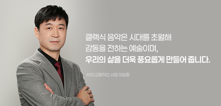 국민의 오케스트라 KBS교향악단은 관객을 향해 귀를 열어 더욱 많은 국민이 음악을 가까이하고 우리의 삶이 예술이 될 수 있도록 늘 함께하겠습니다.